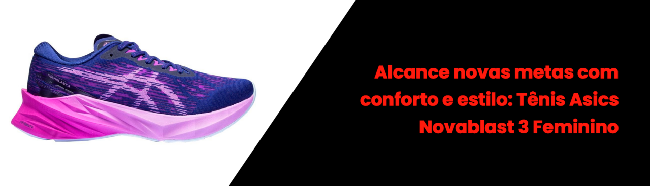 Alcance novas metas com conforto e estilo: Tênis Asics Novablast 3 Feminino